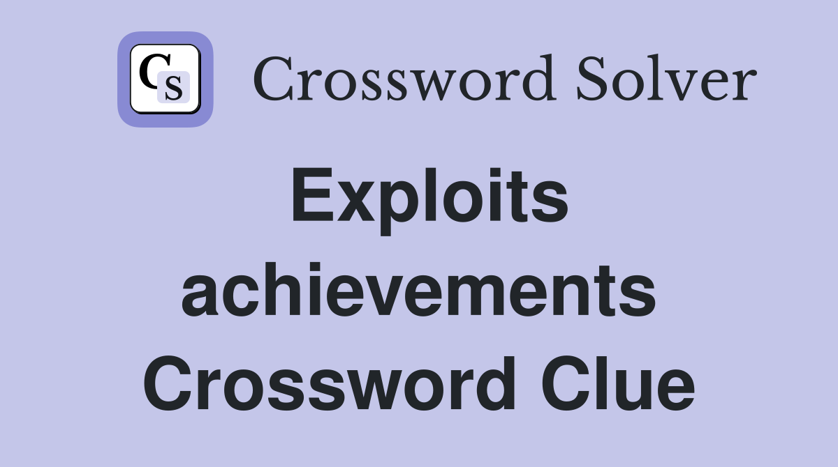 Exploits achievements Crossword Clue