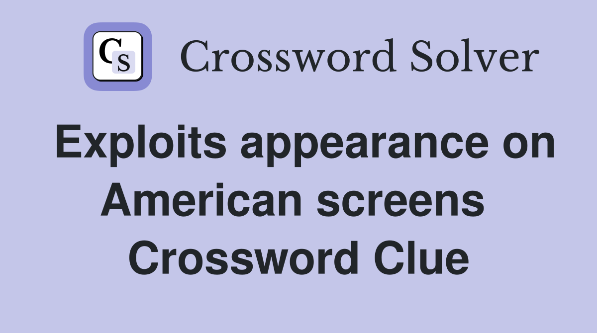 Exploits appearance on American screens  Crossword Clue