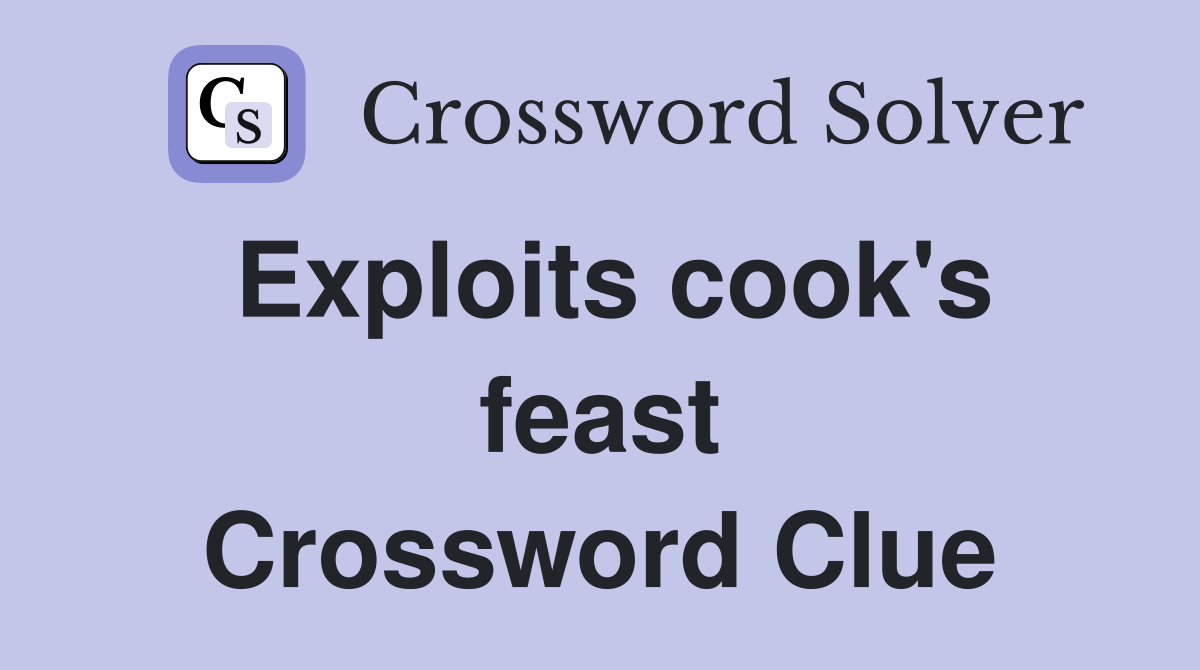 Exploits cook's feast Crossword Clue
