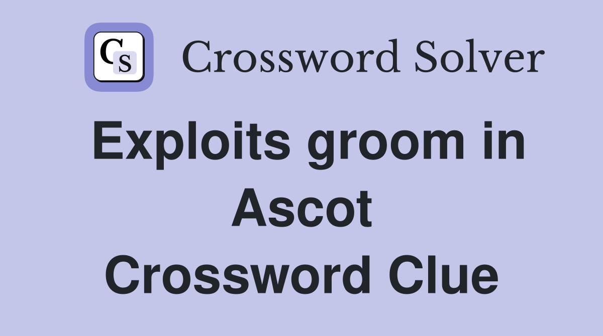 Exploits groom in Ascot Crossword Clue