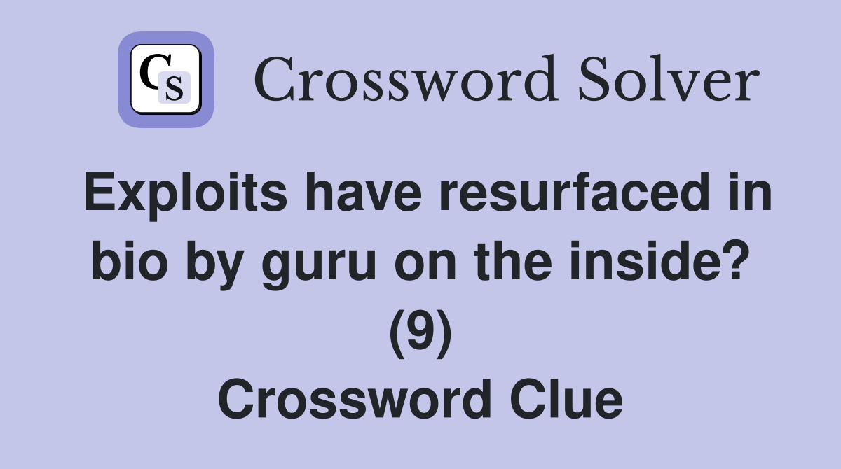 Exploits have resurfaced in bio by guru on the inside? (9) Crossword Clue