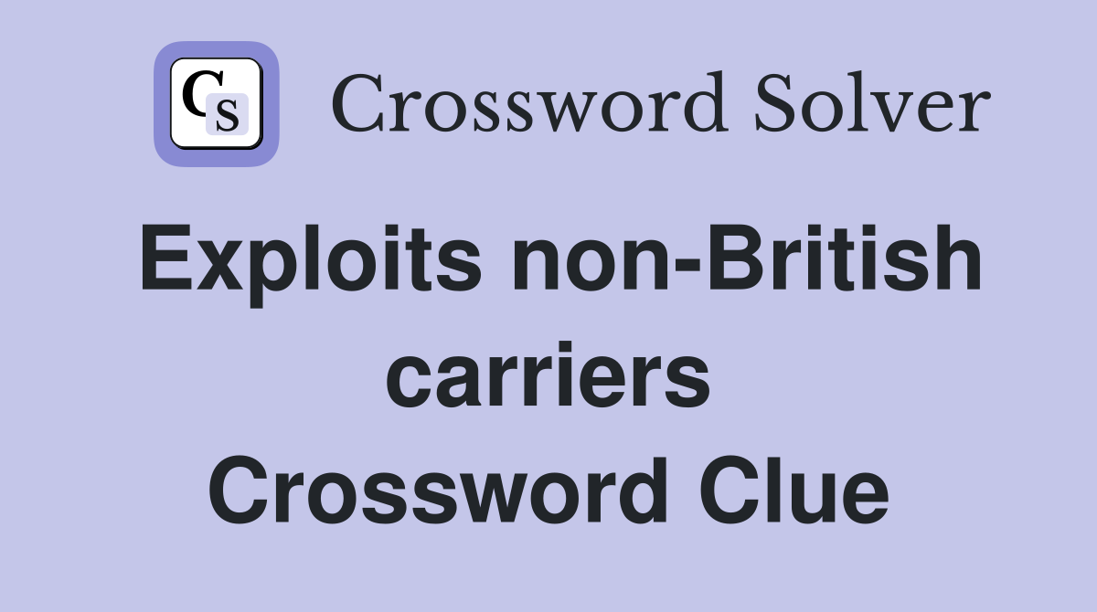 Exploits non-British carriers Crossword Clue