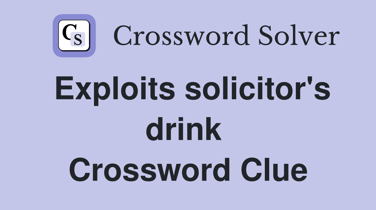 Exploits solicitor's drink  Crossword Clue