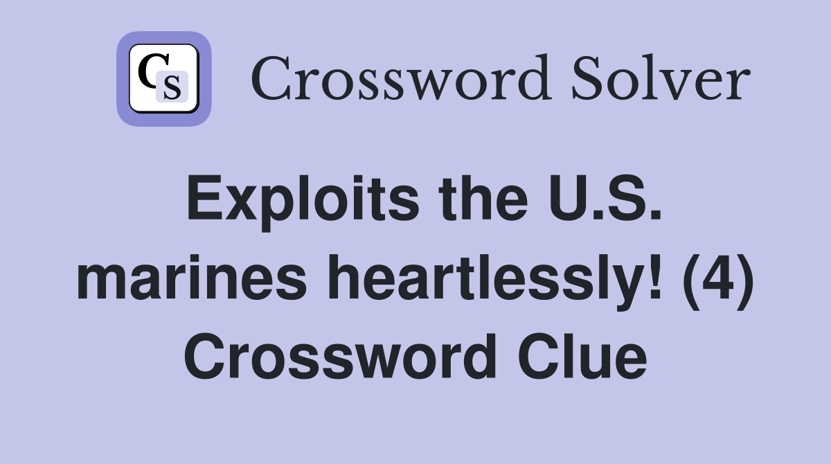 Exploits the U.S. marines heartlessly! (4) Crossword Clue