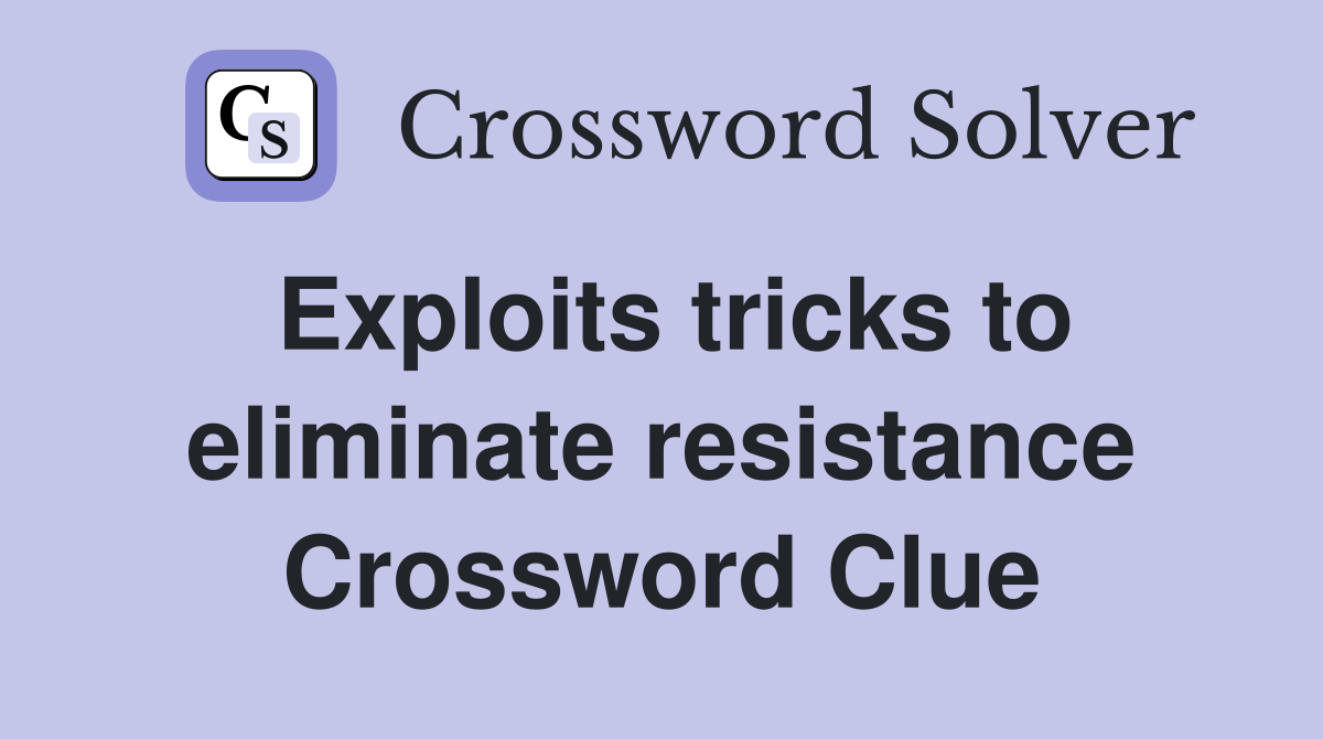 Exploits tricks to eliminate resistance Crossword Clue