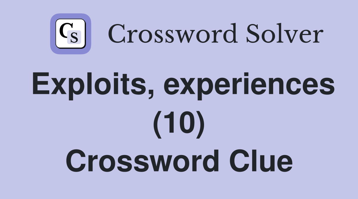 Exploits, experiences (10) Crossword Clue