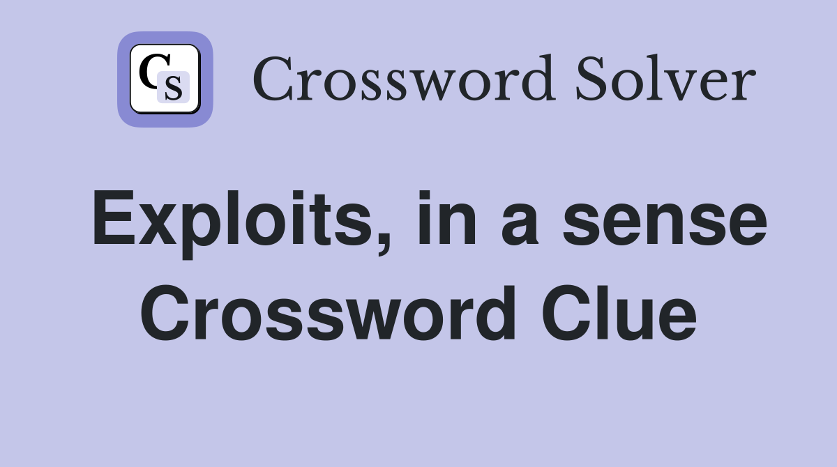 Exploits, in a sense Crossword Clue