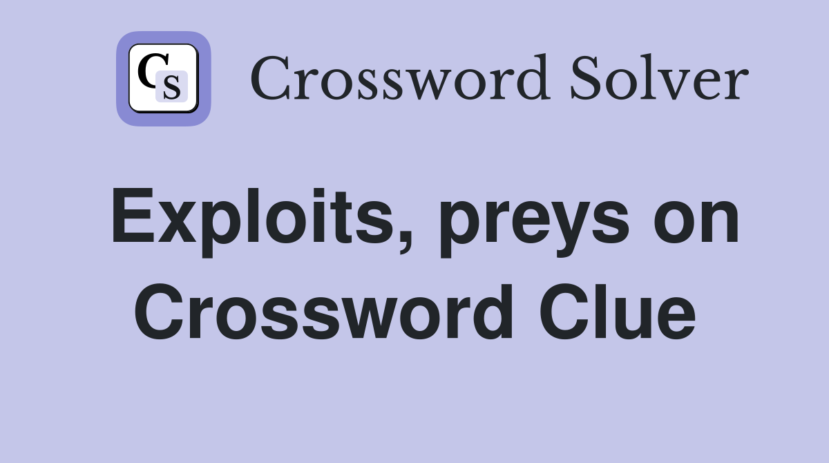Exploits, preys on Crossword Clue