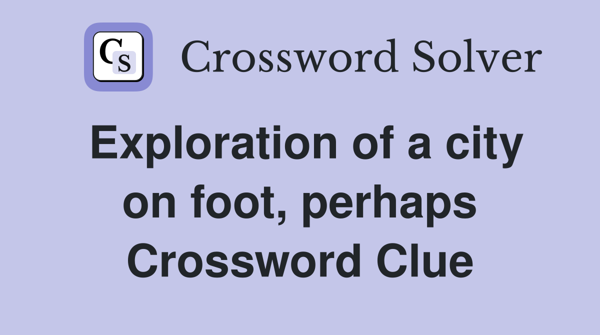 Exploration of a city on foot, perhaps Crossword Clue