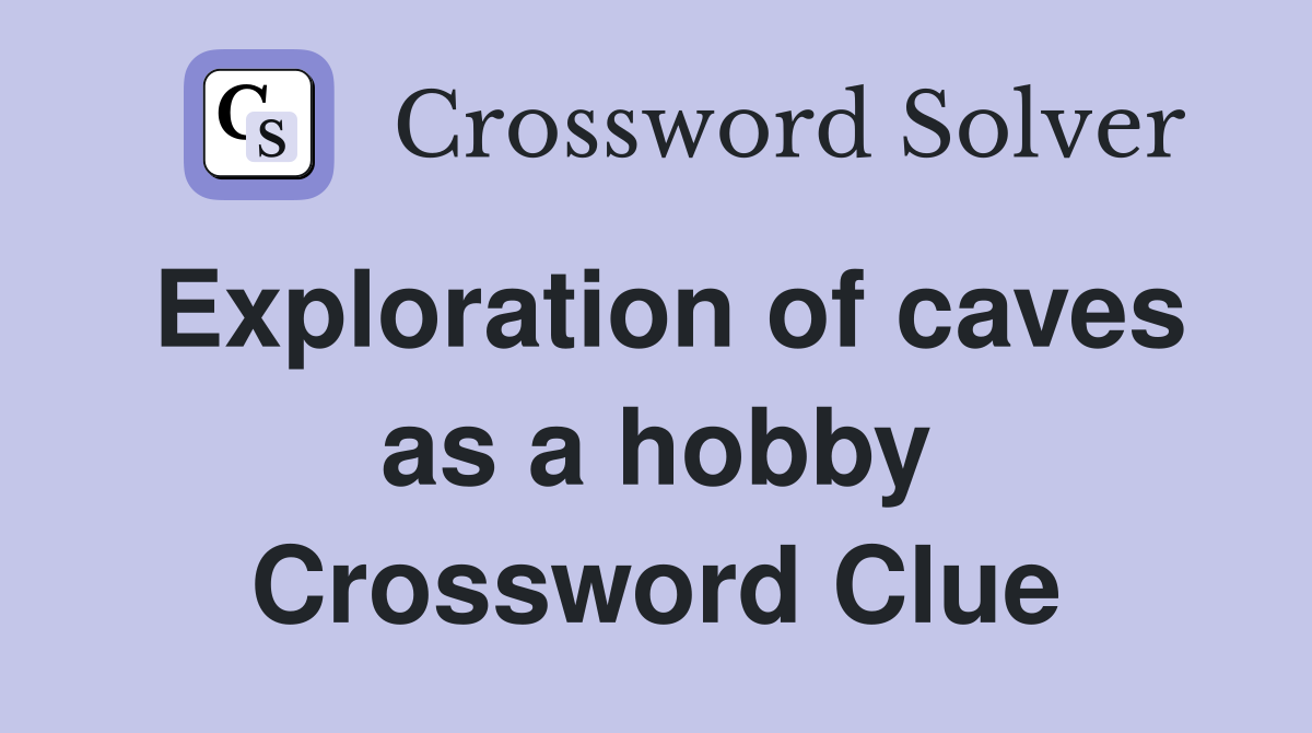 Exploration of caves as a hobby Crossword Clue