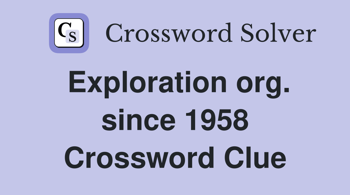 Exploration org. since 1958 Crossword Clue