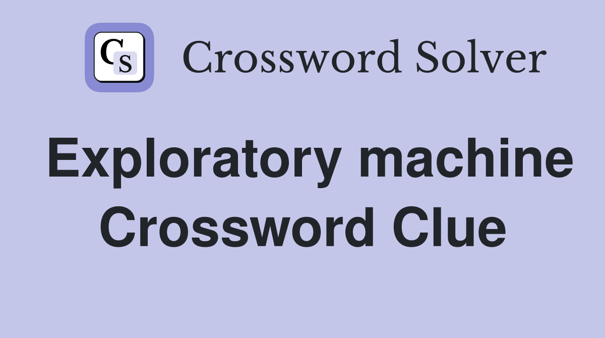 Exploratory machine Crossword Clue