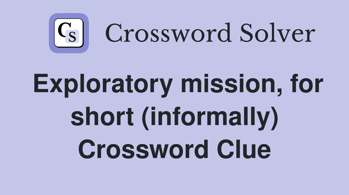 Exploratory mission, for short (informally) Crossword Clue