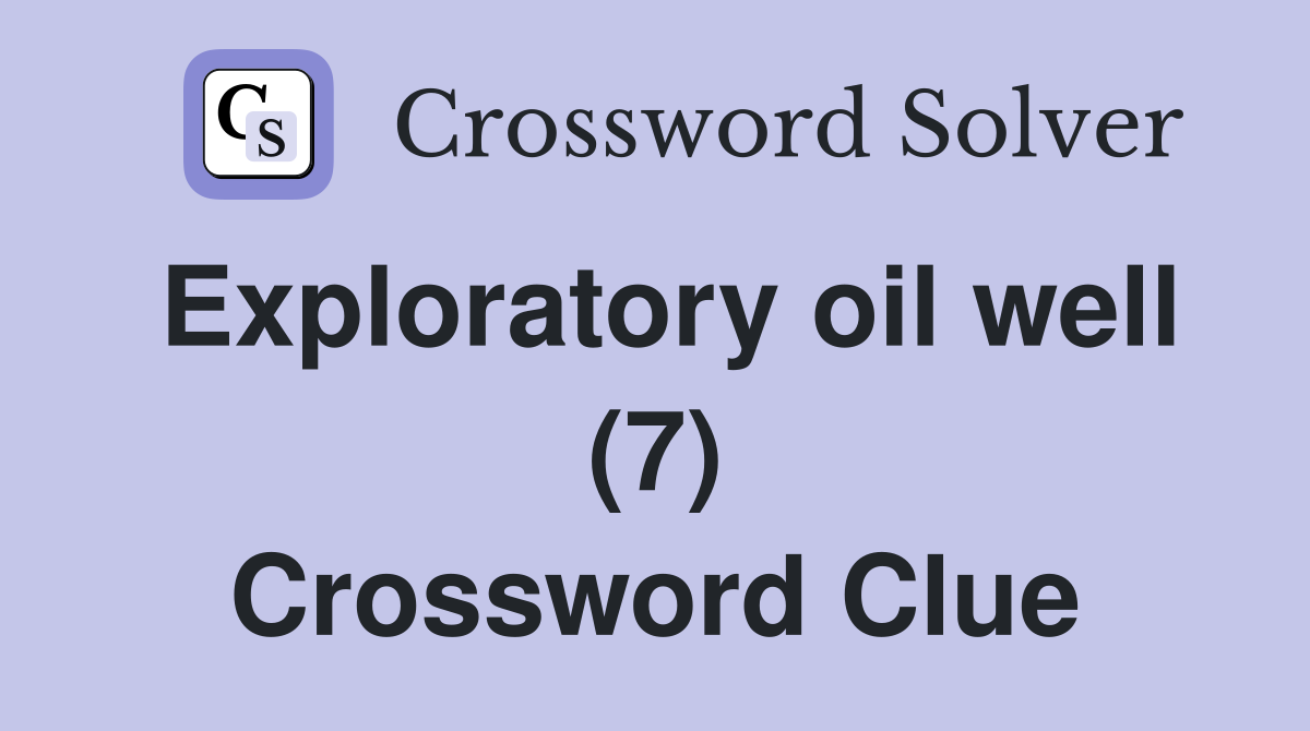 Exploratory oil well (7) Crossword Clue