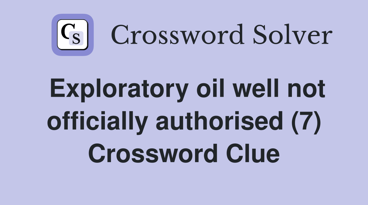 Exploratory oil well not officially authorised (7) Crossword Clue
