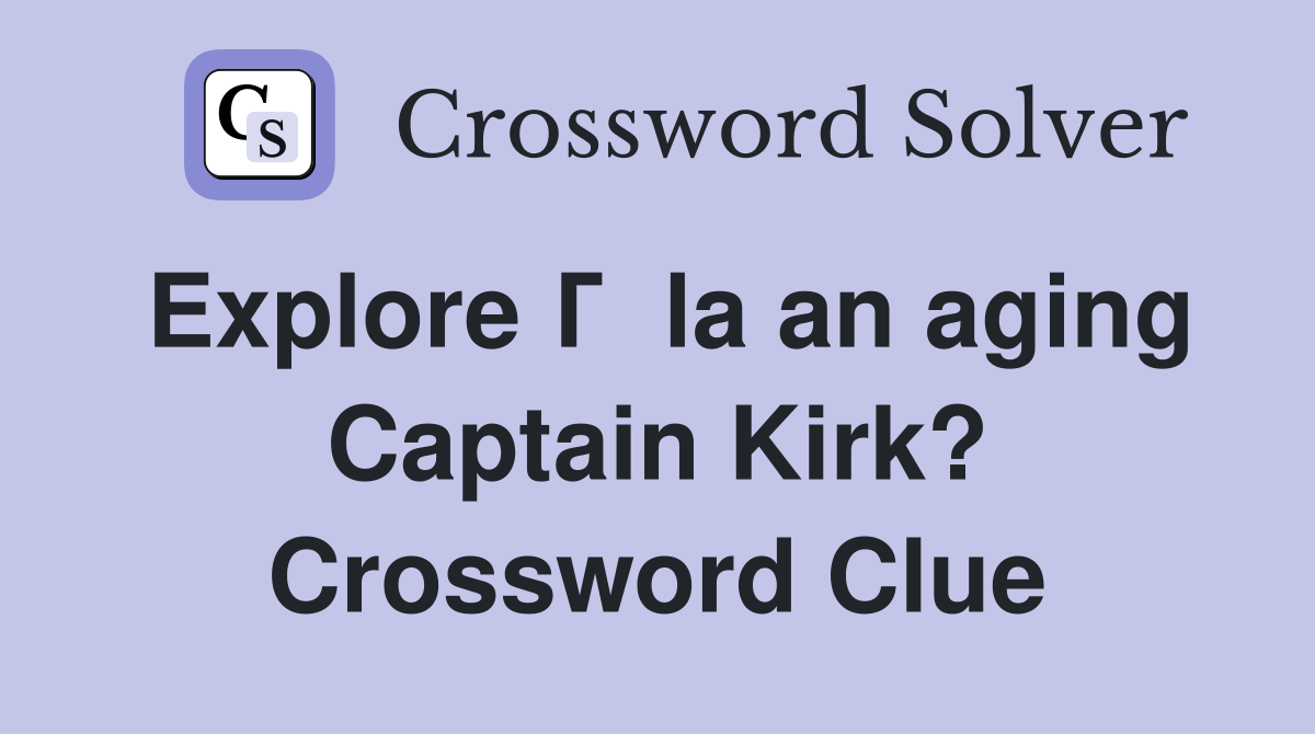 Explore Г  la an aging Captain Kirk? Crossword Clue