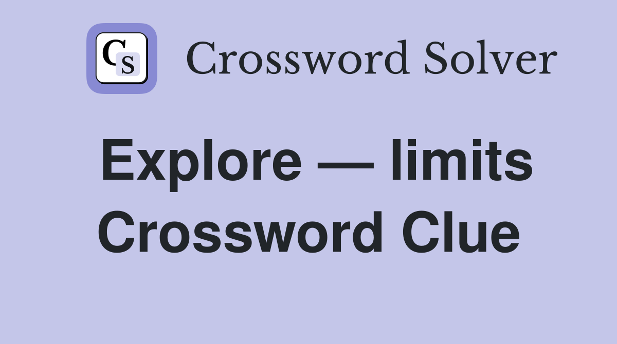 Explore — limits Crossword Clue