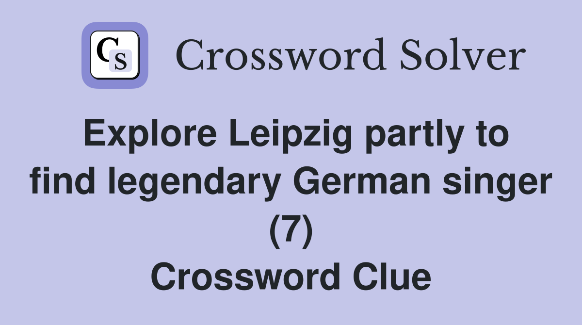 Explore Leipzig partly to find legendary German singer (7) Crossword Clue