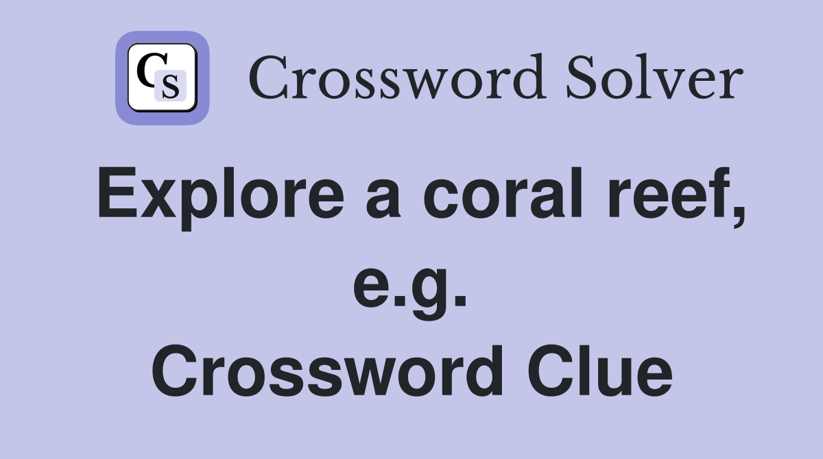 Explore a coral reef, e.g. Crossword Clue
