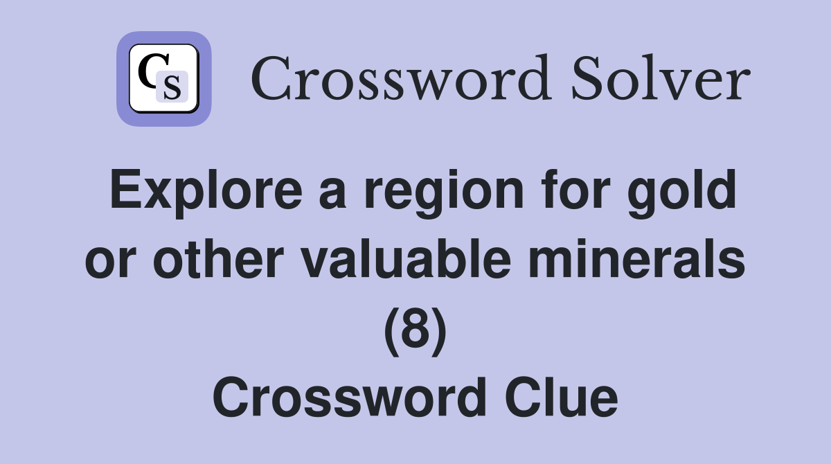 Explore a region for gold or other valuable minerals (8) Crossword Clue