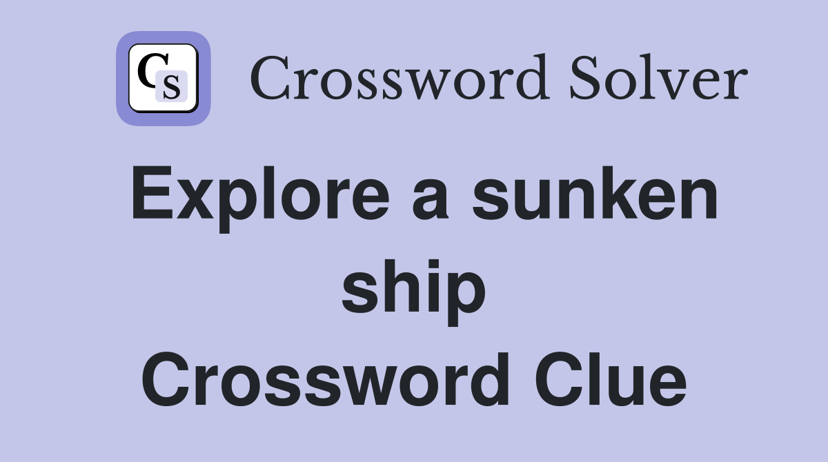 Explore a sunken ship Crossword Clue