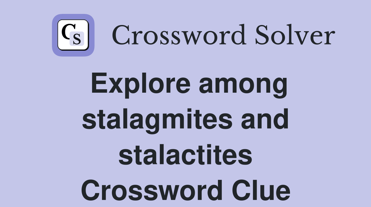 Explore among stalagmites and stalactites Crossword Clue