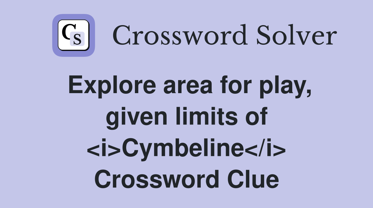Explore area for play, given limits of <i>Cymbeline</i> Crossword Clue