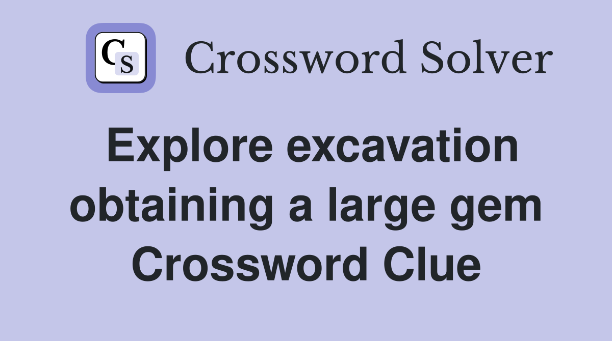 Explore excavation obtaining a large gem Crossword Clue