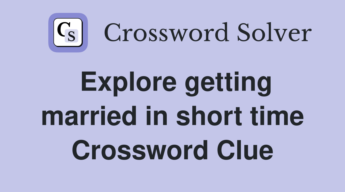 Explore getting married in short time Crossword Clue