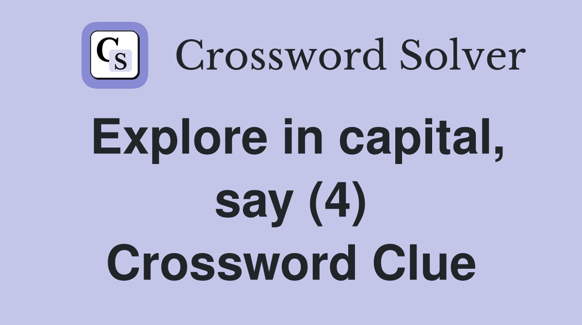 Explore in capital, say (4) Crossword Clue