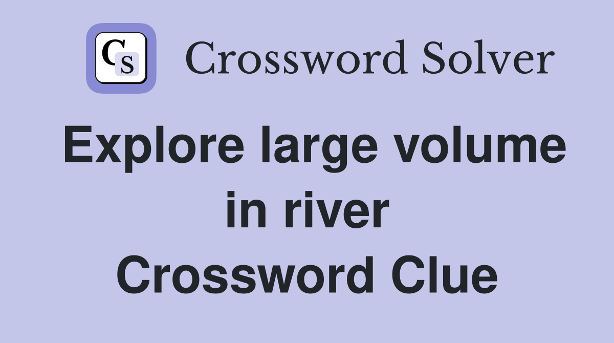 Explore large volume in river Crossword Clue