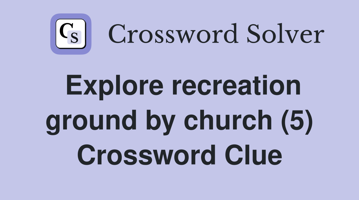 Explore recreation ground by church (5) Crossword Clue