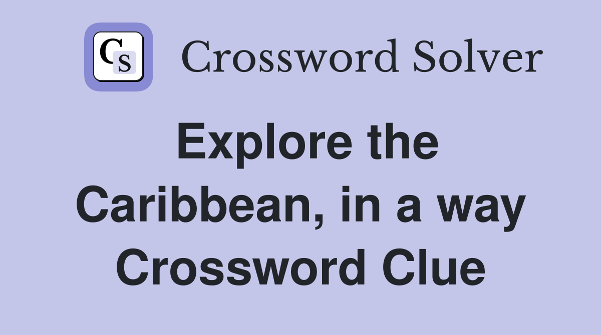 Explore the Caribbean, in a way Crossword Clue