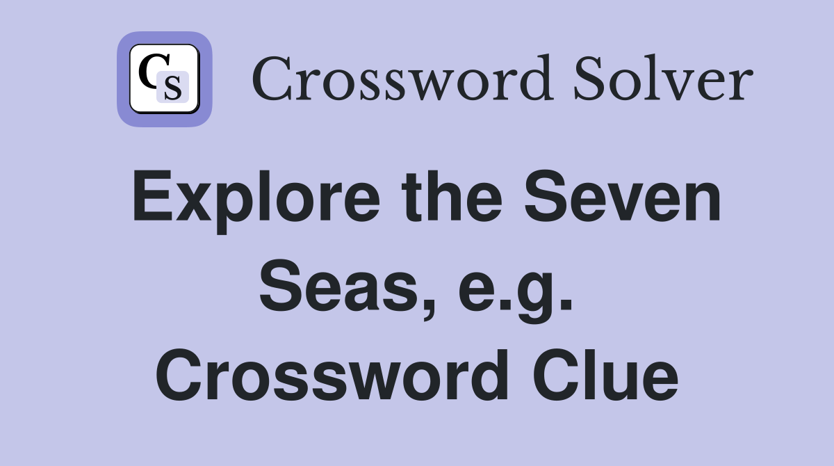 Explore the Seven Seas, e.g. Crossword Clue