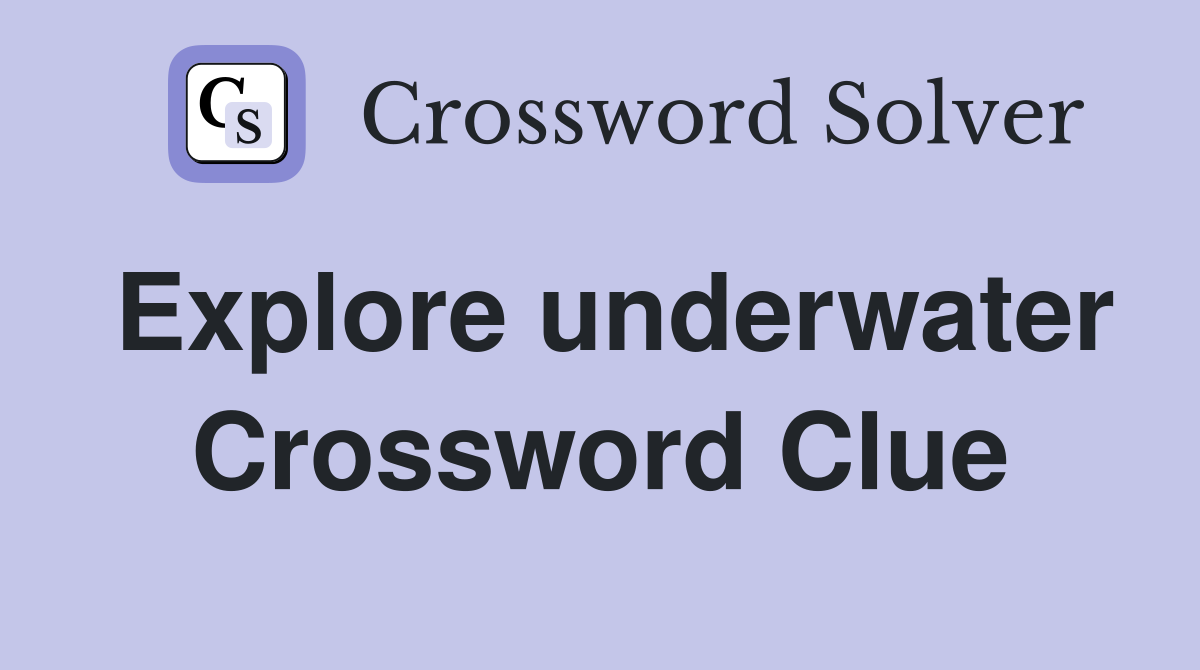 Explore underwater Crossword Clue