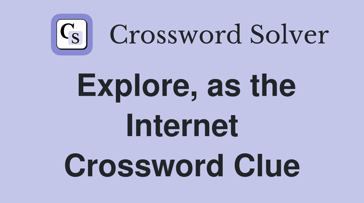 Explore, as the Internet Crossword Clue