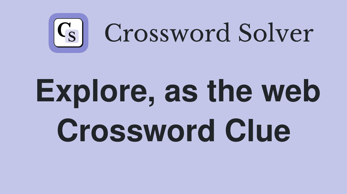 Explore, as the web Crossword Clue