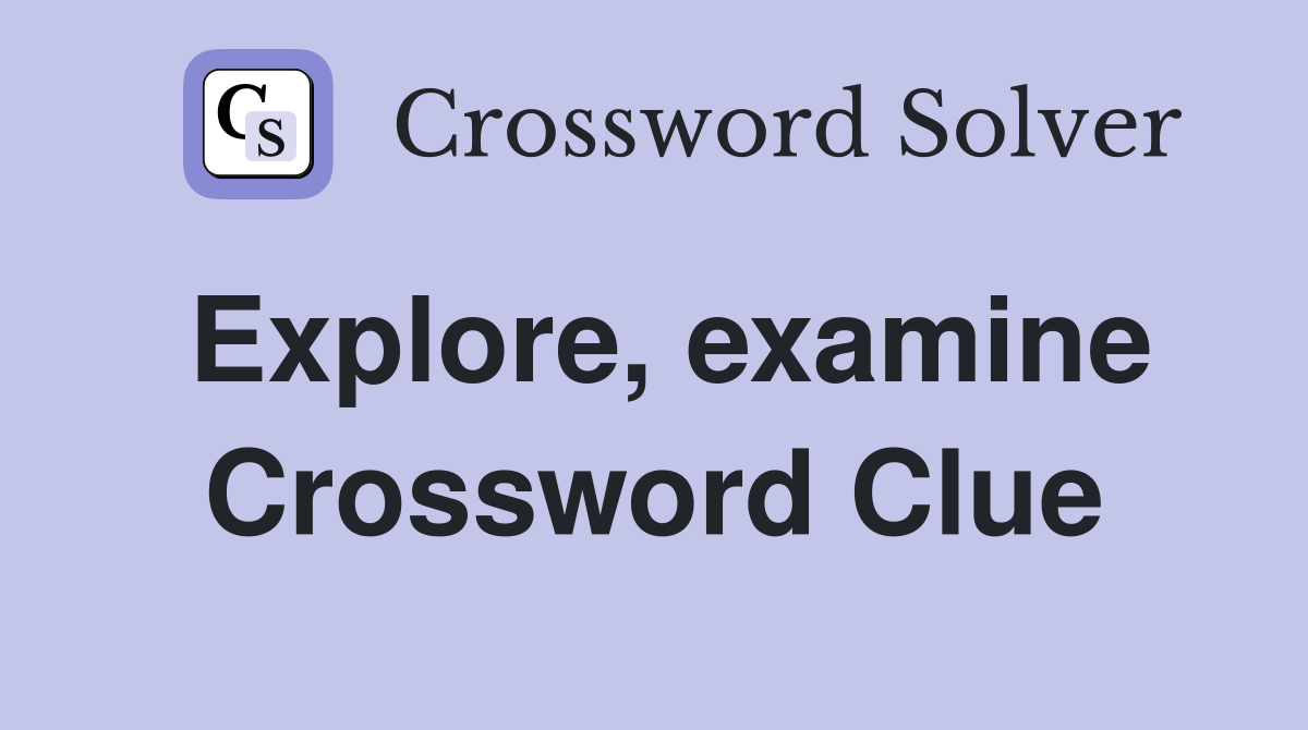 Explore, examine Crossword Clue