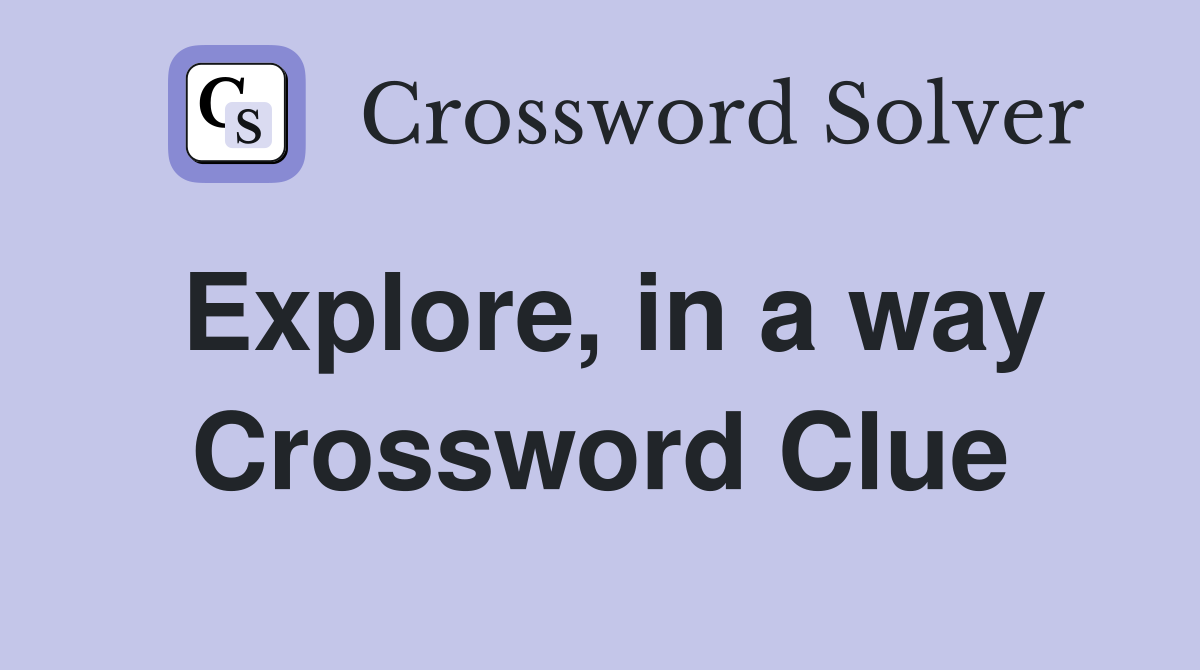 Explore, in a way Crossword Clue