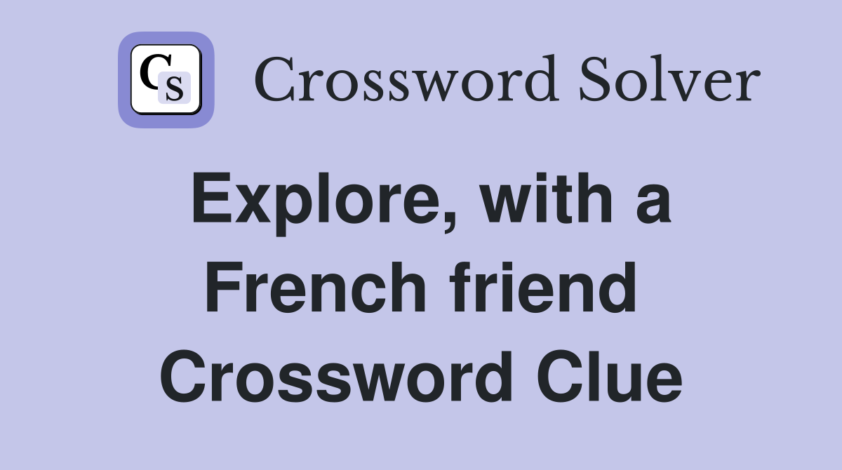 Explore, with a French friend Crossword Clue