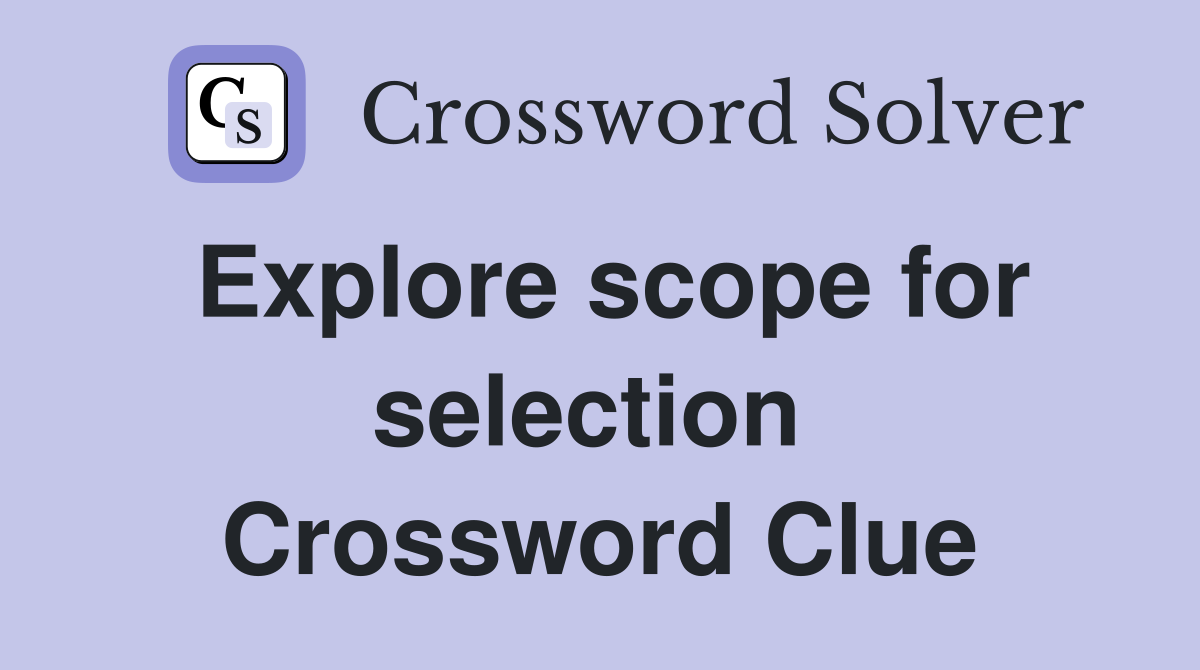 Explore scope for selection  Crossword Clue