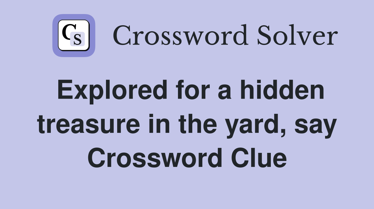 Explored for a hidden treasure in the yard, say Crossword Clue
