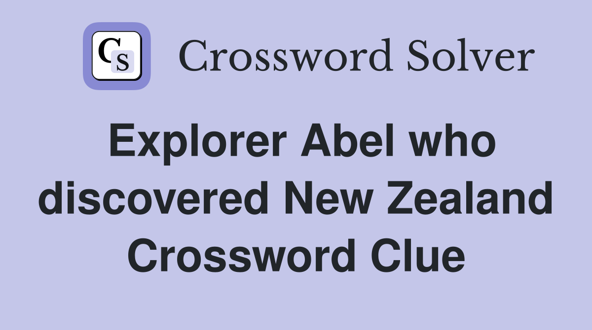 Explorer Abel who discovered New Zealand Crossword Clue