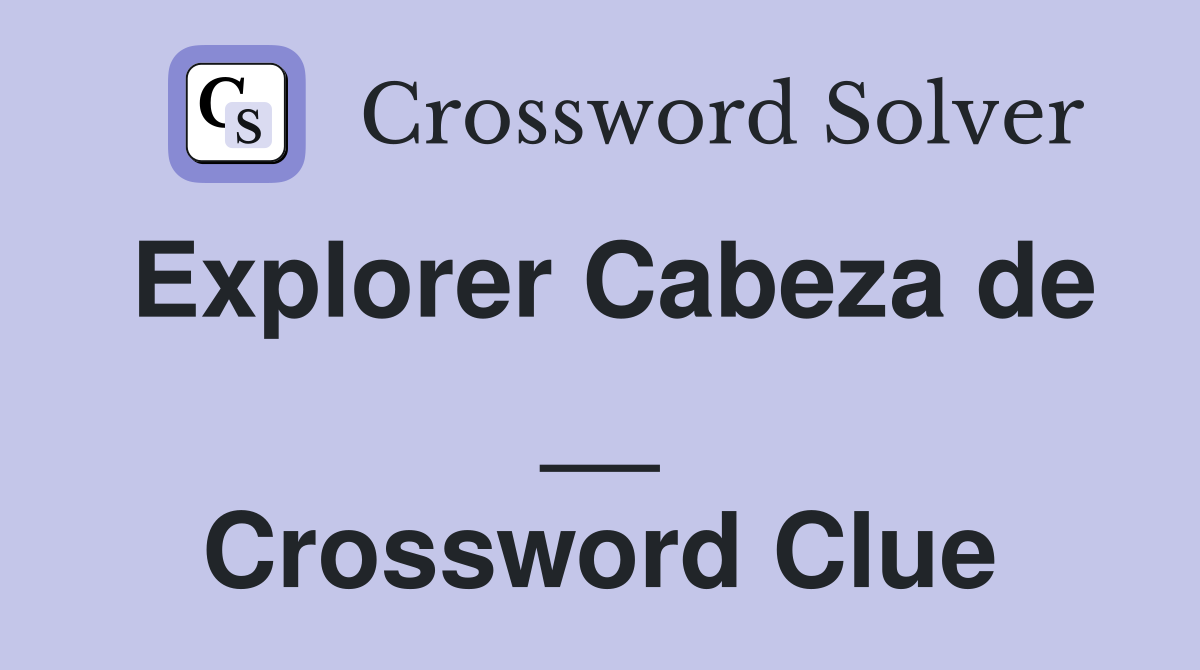 Explorer Cabeza de __ Crossword Clue