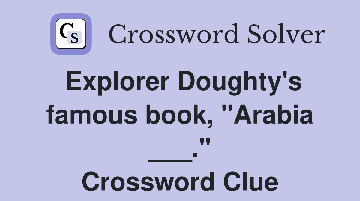 Explorer Doughty's famous book, "Arabia ___." Crossword Clue