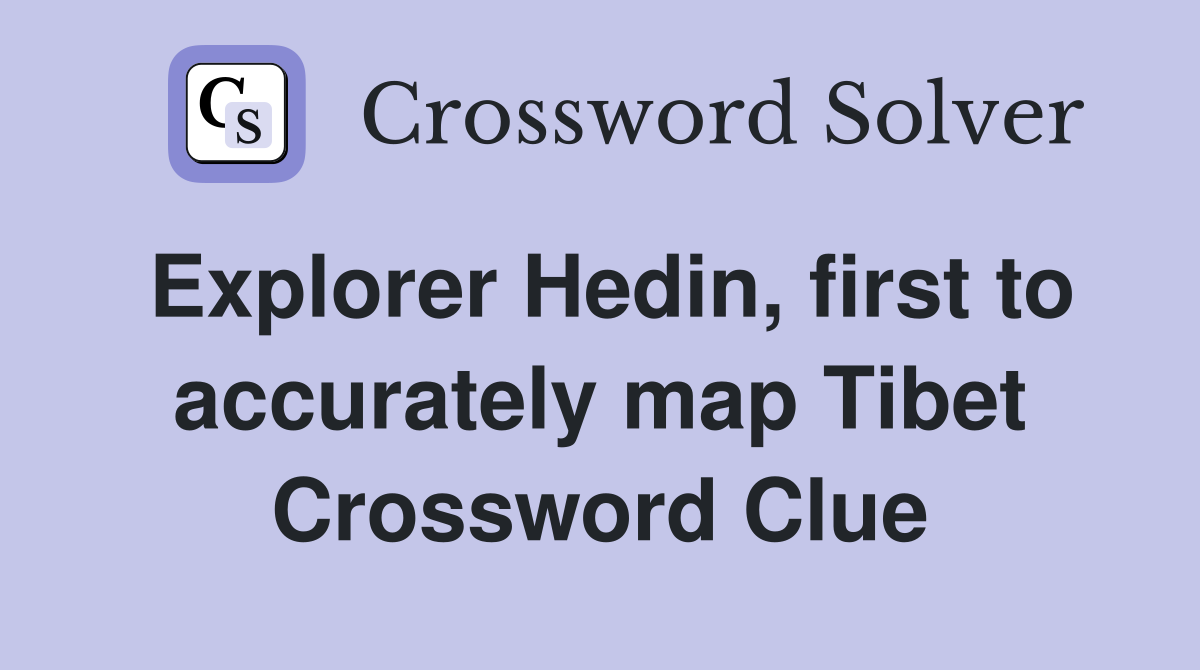 Explorer Hedin, first to accurately map Tibet Crossword Clue
