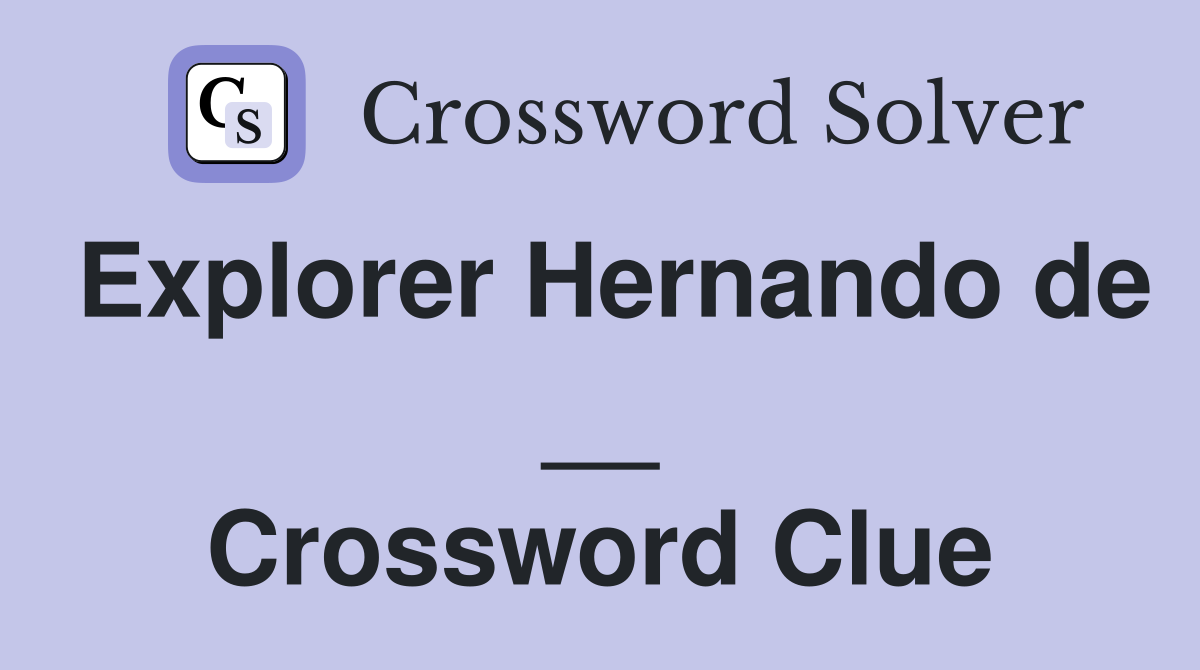Explorer Hernando de __ Crossword Clue