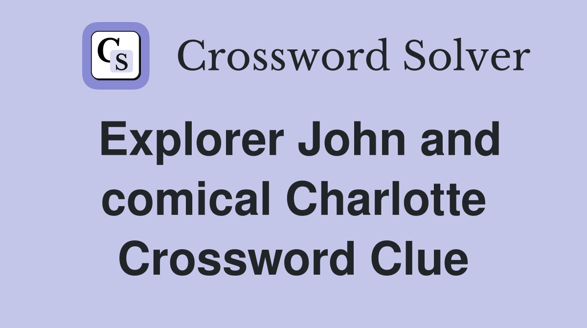 Explorer John and comical Charlotte Crossword Clue