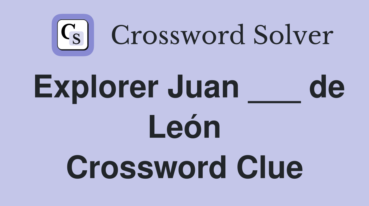 Explorer Juan ___ de León Crossword Clue