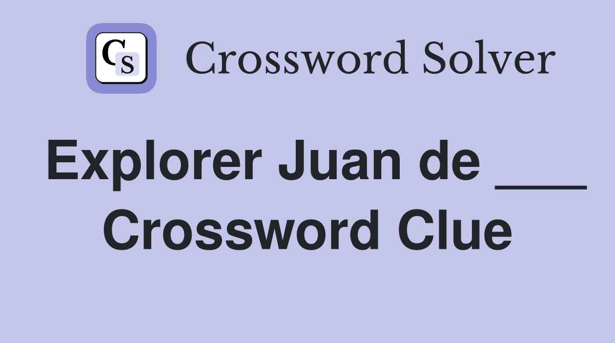 Explorer Juan de ___ Crossword Clue